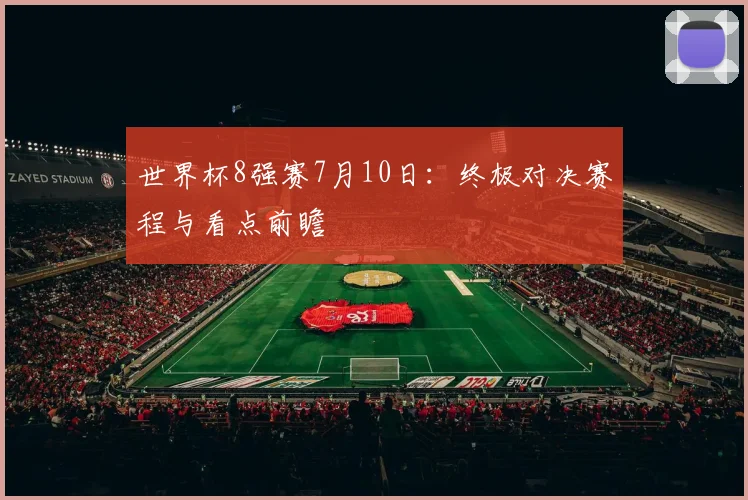 世界杯8强赛7月10日：终极对决赛程与看点前瞻