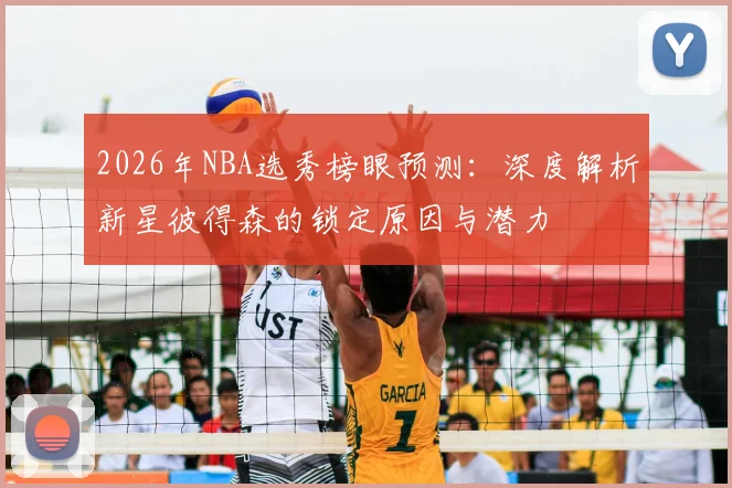 2026年NBA选秀榜眼预测：深度解析新星彼得森的锁定原因与潜力