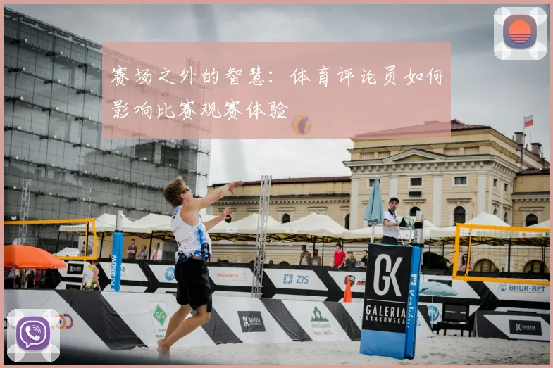 赛场之外的智慧:体育评论员如何影响比赛观赛体验