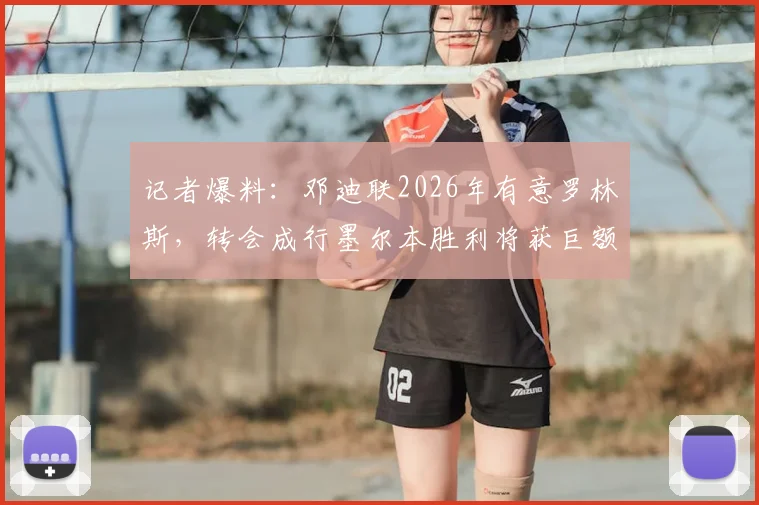 记者爆料:邓迪联2026年有意罗林斯,转会成行墨尔本胜利将获巨额补偿金,球迷关注交易进展