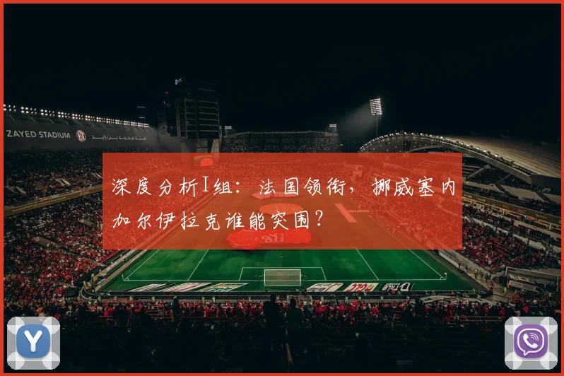 深度分析I组:法国领衔,挪威塞内加尔伊拉克谁能突围?